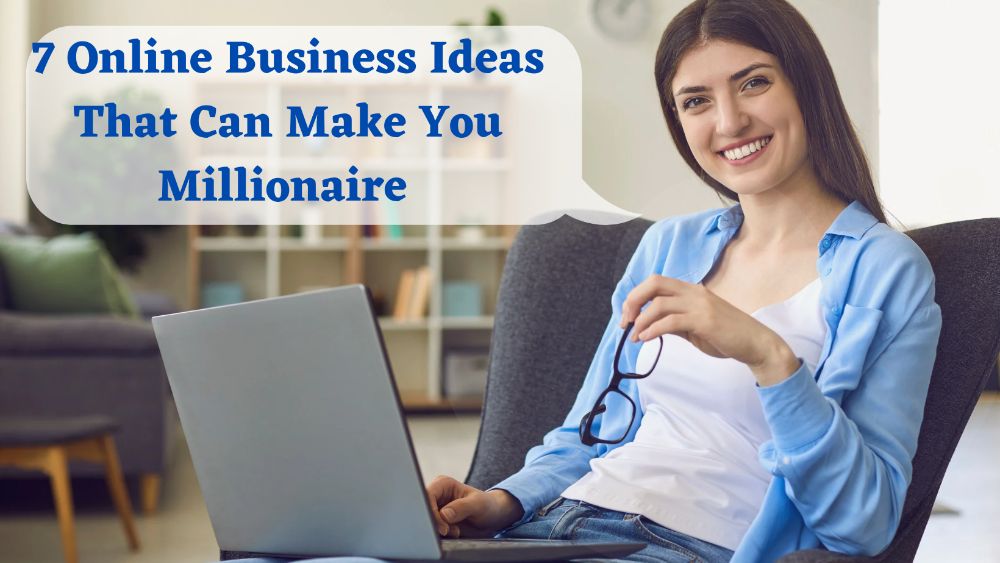 7 Online Business Ideas That Can Make You Millionaire