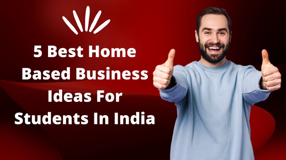 5 Home Based Business Ideas For Students In India